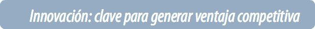 Innovación: clave para generar ventaja competitiva