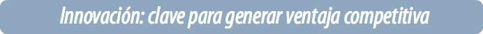 Innovación: clave para generar ventaja competitiva